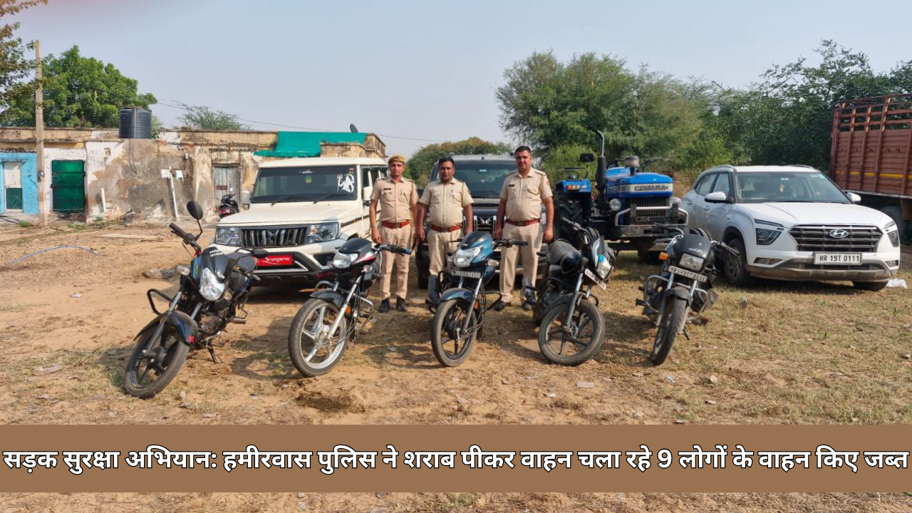 सड़क सुरक्षा अभियान: हमीरवास पुलिस ने शराब पीकर वाहन चला रहे 9 लोगों के वाहन किए जब्त